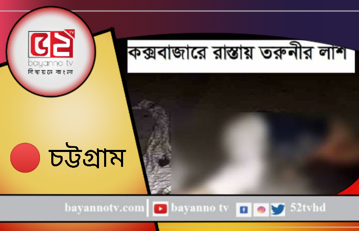 কক্সবাজারে তরুণী চম্পার জবাই করা লাশ চকরিয়া থেকে উদ্ধার