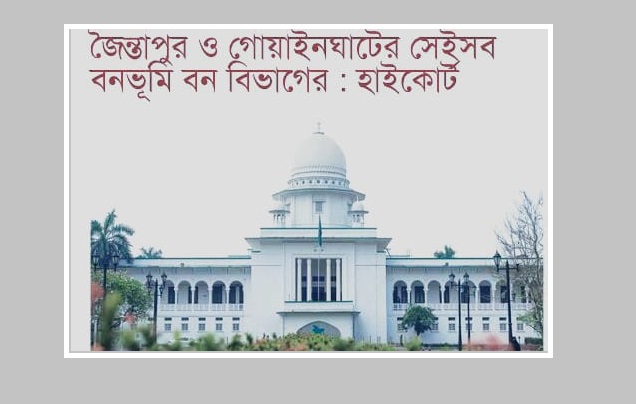 জৈন্তাপুর ও গোয়াইনঘাটের সেইসব বনভূমি বন বিভাগের : হাইকোর্ট